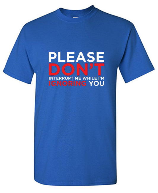 Funny T-Shirts design "Please Don't Interrupt Me While I'm Ignoring You"