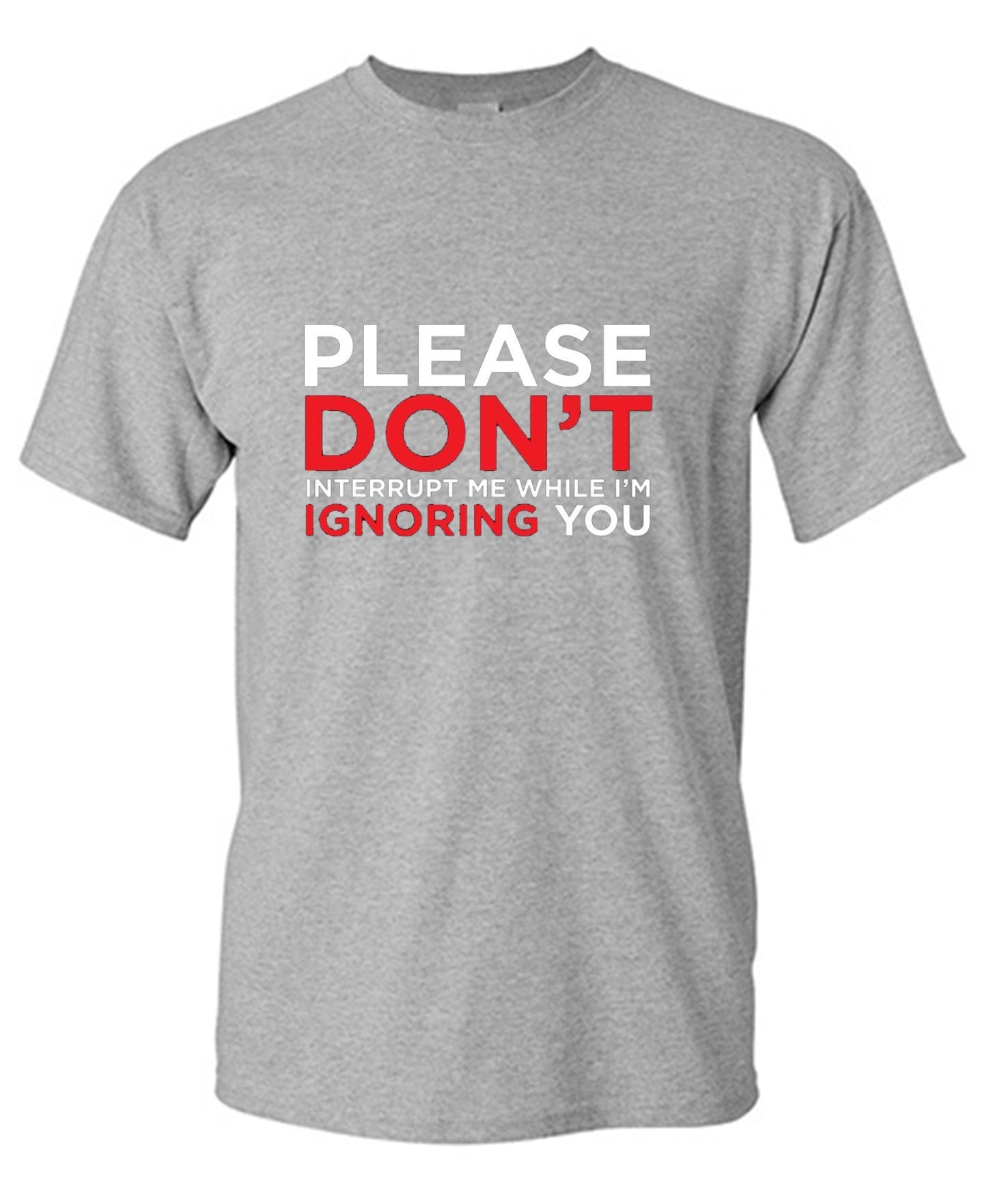 Funny T-Shirts design "Please Don't Interrupt Me While I'm Ignoring You - Ring Spun Tee"