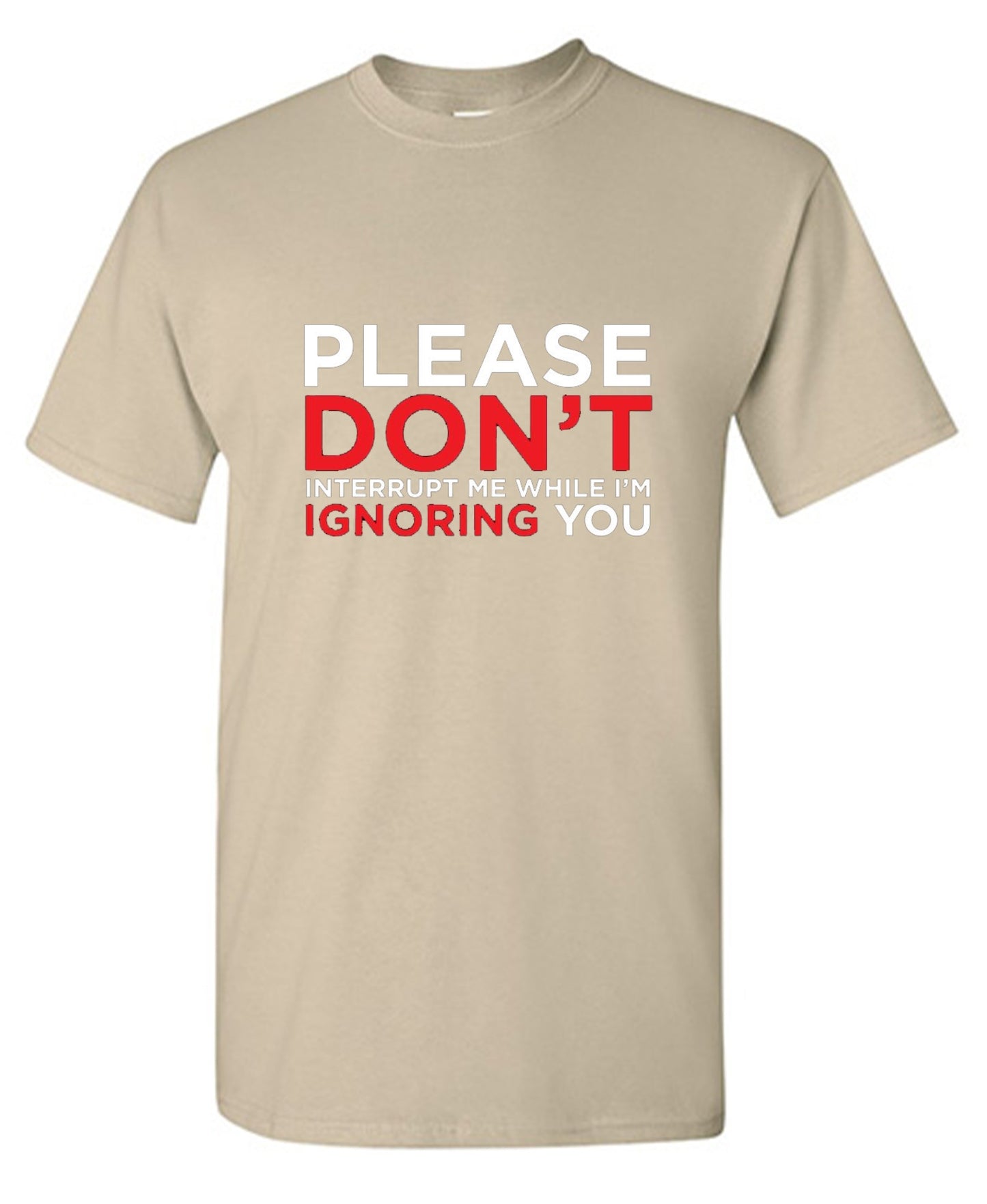 Funny T-Shirts design "Please Don't Interrupt Me While I'm Ignoring You - Ring Spun Tee"