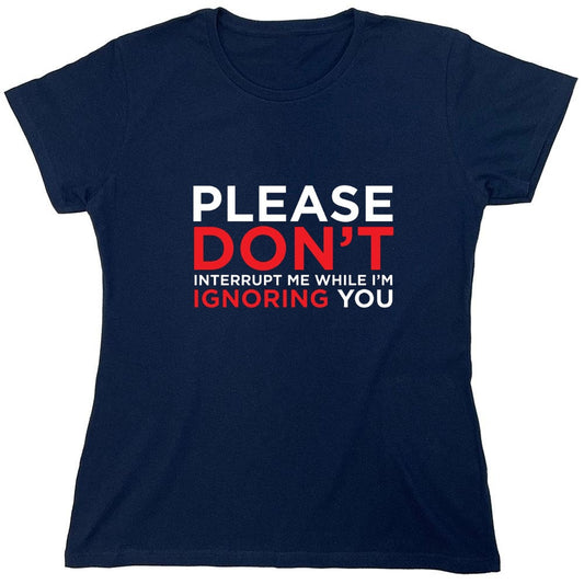 Funny T-Shirts design "Please Don't Interrupt Me While I'm Ignoring You - Womens"