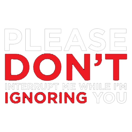 Funny T-Shirts design "Please Don't Interrupt Me While I'm Ignoring You"