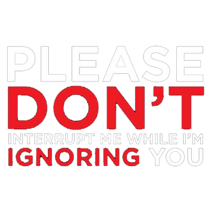 Funny T-Shirts design "Please Don't Interrupt Me While I'm Ignoring You"