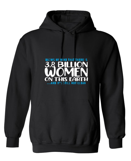 Funny T-Shirts design "Blows my Mind That there is 3.8 Billion Women On this Earth… And its still not Clean - Hoodie"