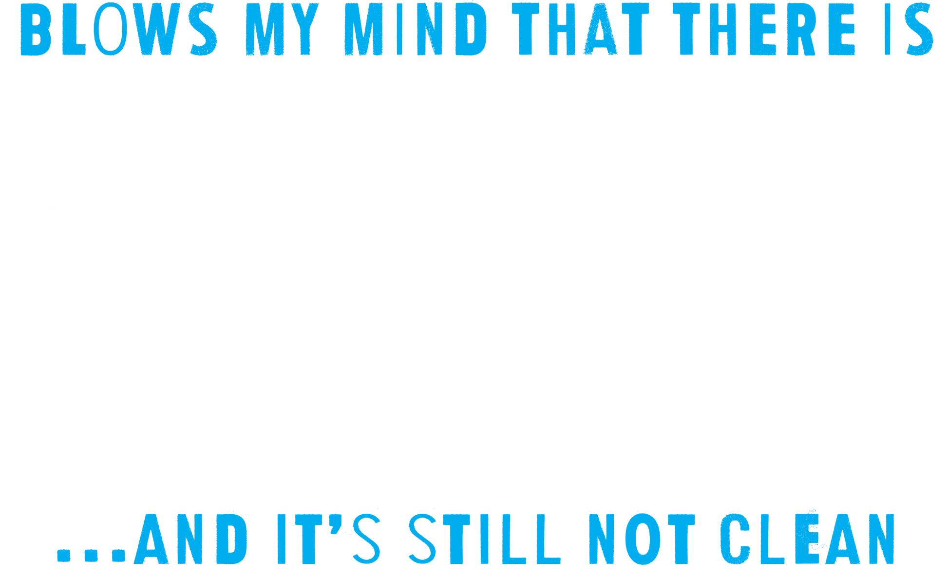 Funny T-Shirts design "Blows my Mind That there is 3.8 Billion Women On this Earth… And its still not Clean"
