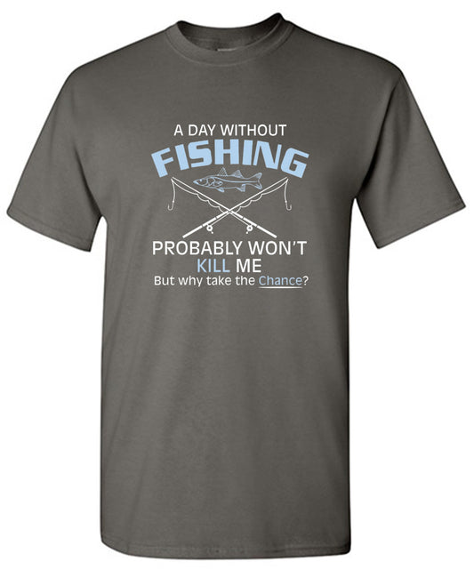 Funny T-Shirts design "A Day Without Fishing Probably Won't Kill Me, But Why Take The Chance? - Youth"