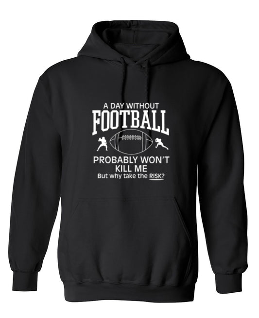 Funny T-Shirts design "A Day Without Football Probably Won't Kill Me, But Why Take The Chance? T-Shirt - Hoodie"