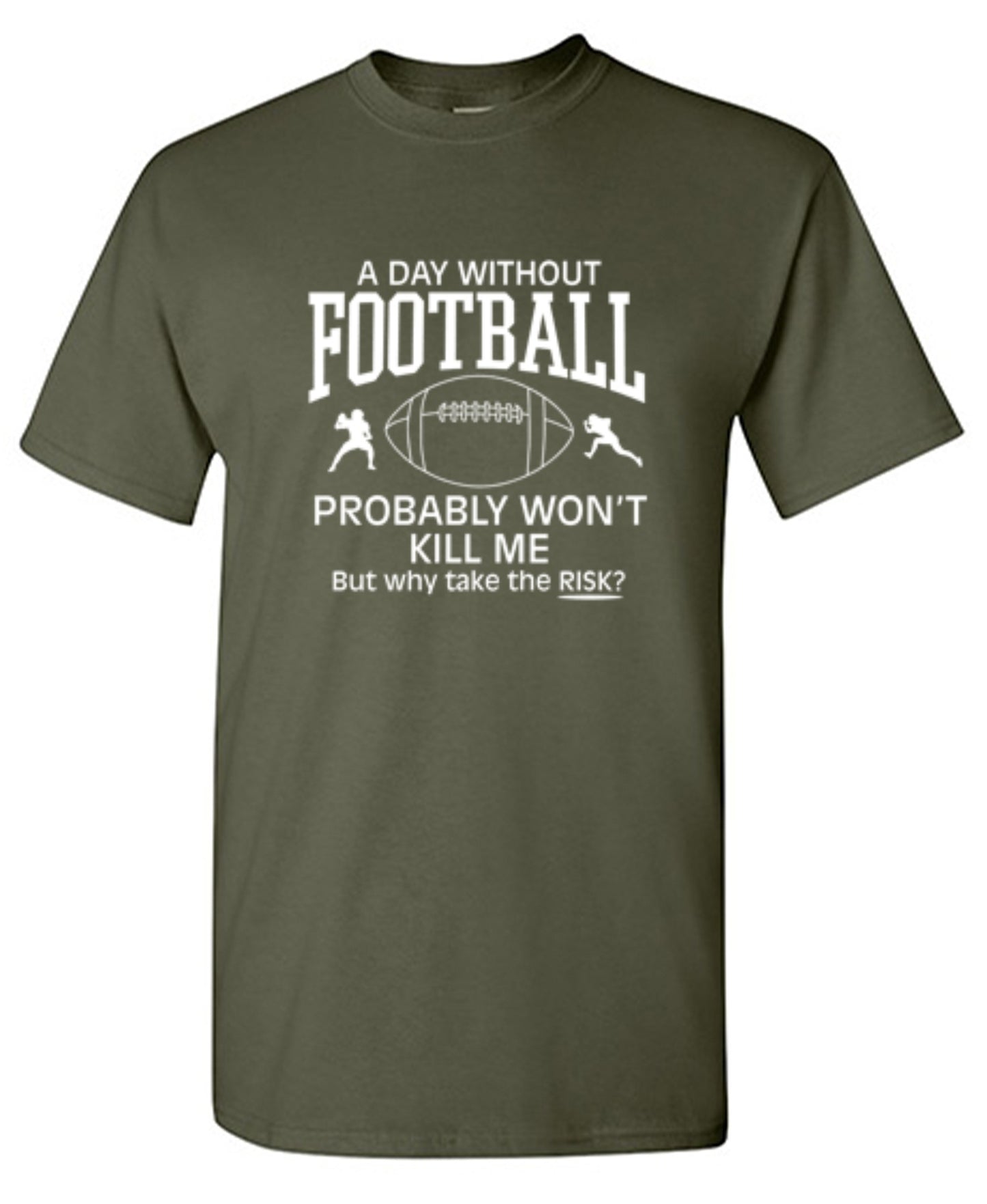 Funny T-Shirts design "A Day Without Football Probably Won't Kill Me, But Why Take The Chance? T-Shirt"
