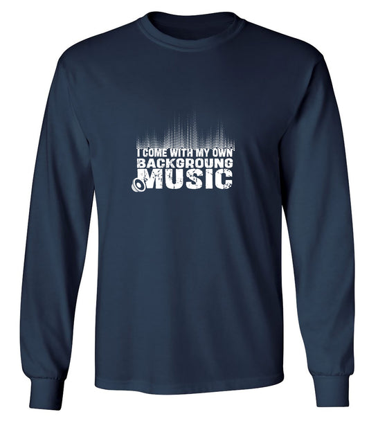 Funny T-Shirts design "I Come With My Own Background Music Funny Shirt - Long Sleeve"