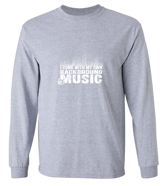 Funny T-Shirts design "I Come With My Own Background Music Funny Shirt - Long Sleeve"