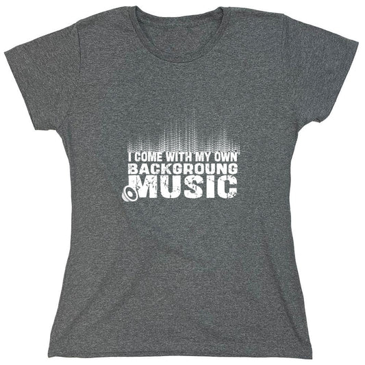 Funny T-Shirts design "I Come With My Own Background Music Funny Shirt - Womens"