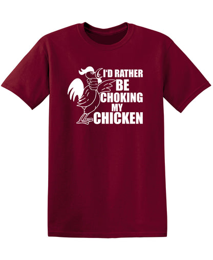 I'D Rather Be Choking My Chicken Offensive Sarcastic
