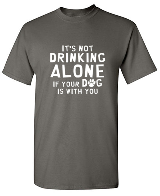 Funny T-Shirts design "It's Not Drinking Alone If Your Dog Is With You T-Shirt - Tall Tee"