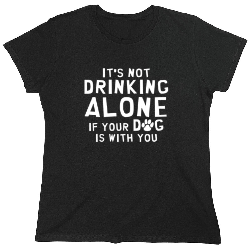 Funny T-Shirts design "It's Not Drinking Alone If Your Dog Is With You T-Shirt - Womens"