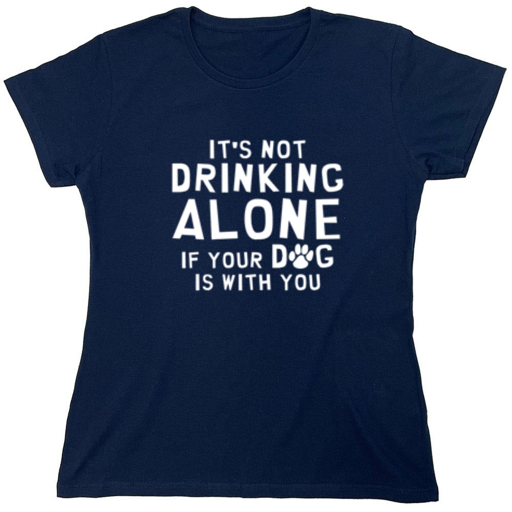 Funny T-Shirts design "It's Not Drinking Alone If Your Dog Is With You T-Shirt - Womens"