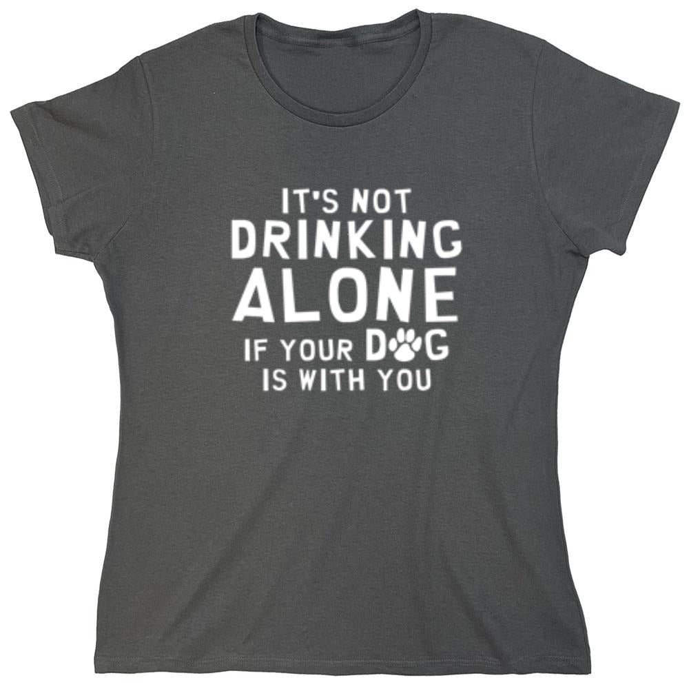 Funny T-Shirts design "It's Not Drinking Alone If Your Dog Is With You T-Shirt - Womens"