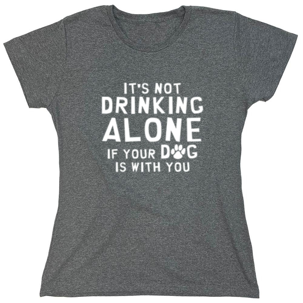 Funny T-Shirts design "It's Not Drinking Alone If Your Dog Is With You T-Shirt - Womens"