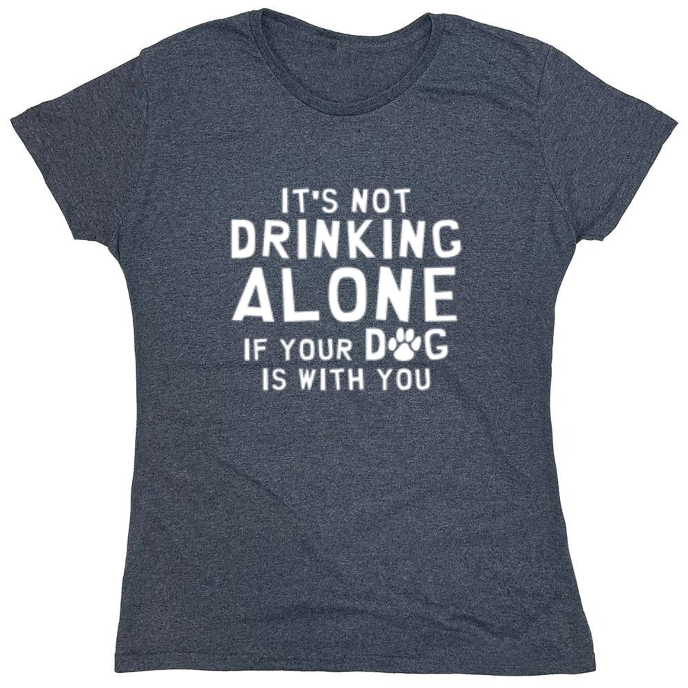 Funny T-Shirts design "It's Not Drinking Alone If Your Dog Is With You T-Shirt - Womens"