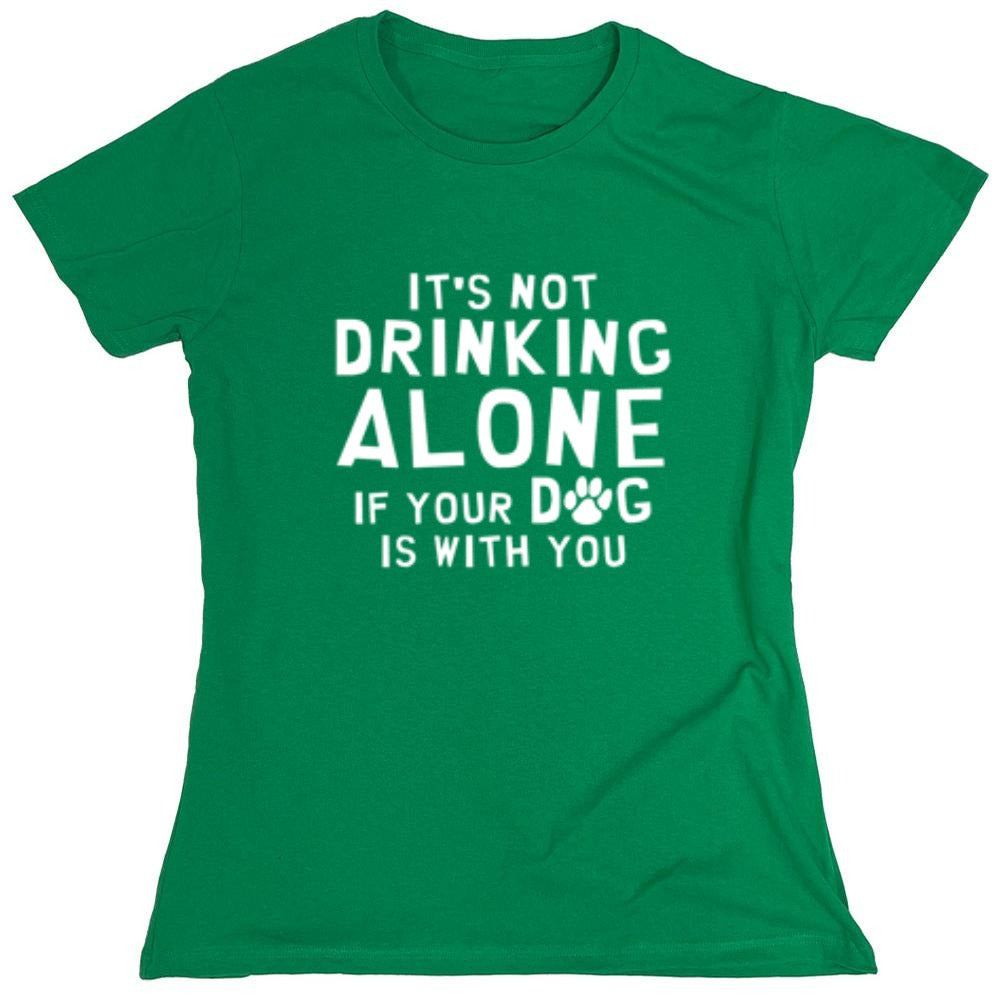 Funny T-Shirts design "It's Not Drinking Alone If Your Dog Is With You T-Shirt - Womens"