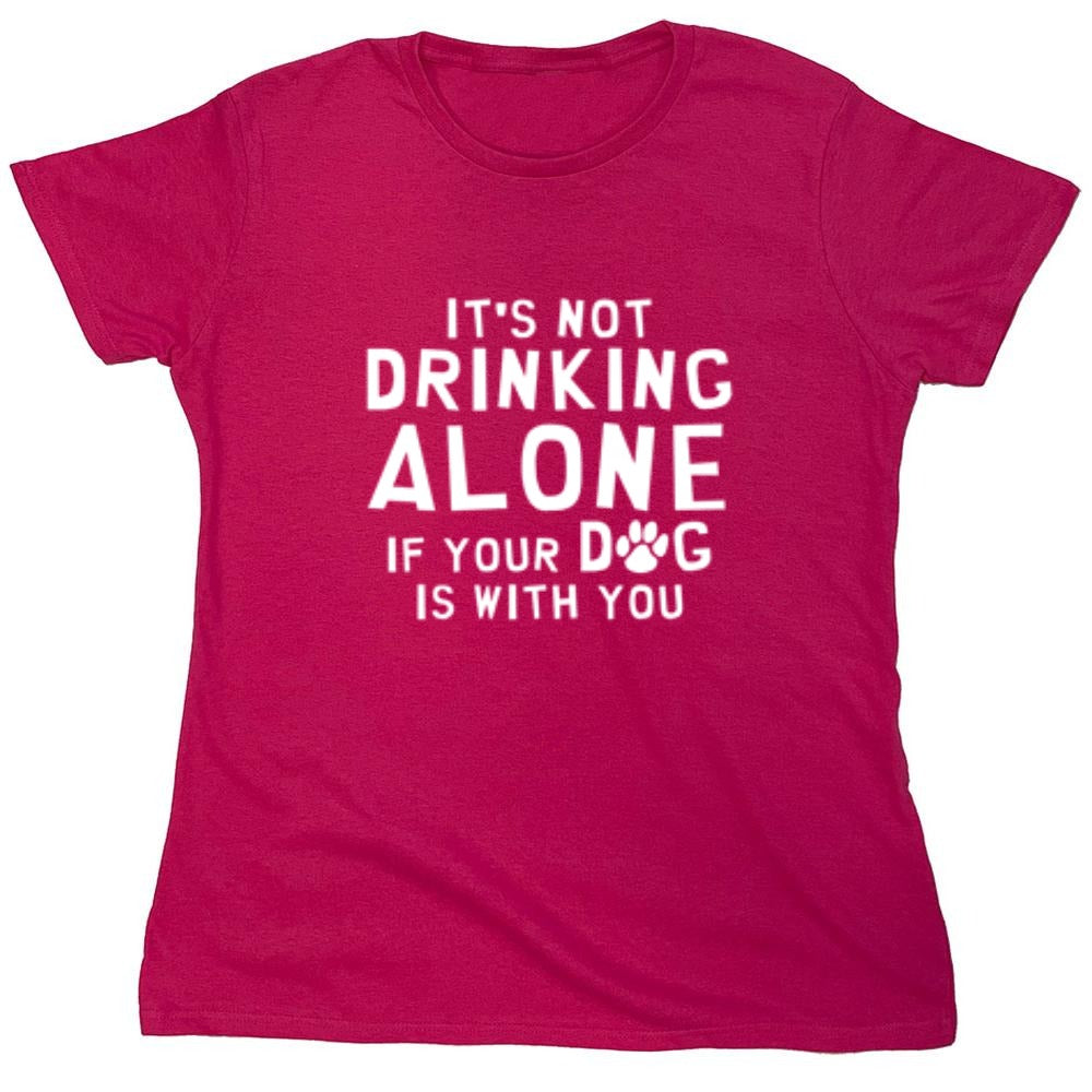 Funny T-Shirts design "It's Not Drinking Alone If Your Dog Is With You T-Shirt - Womens"