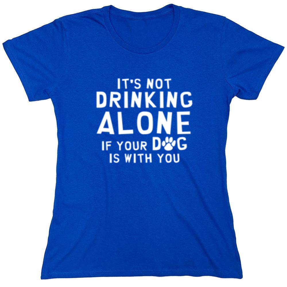 Funny T-Shirts design "It's Not Drinking Alone If Your Dog Is With You T-Shirt - Womens"