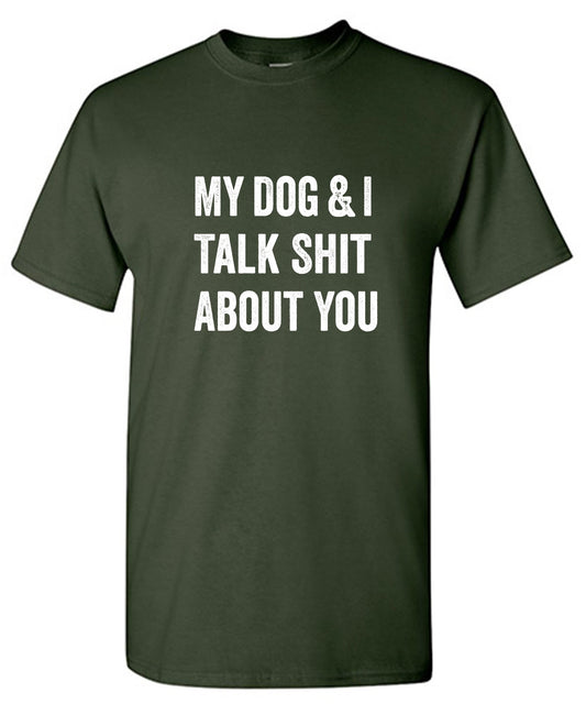 Funny T-Shirts design "My Dog and I Talk Shit About You T-Shirt"