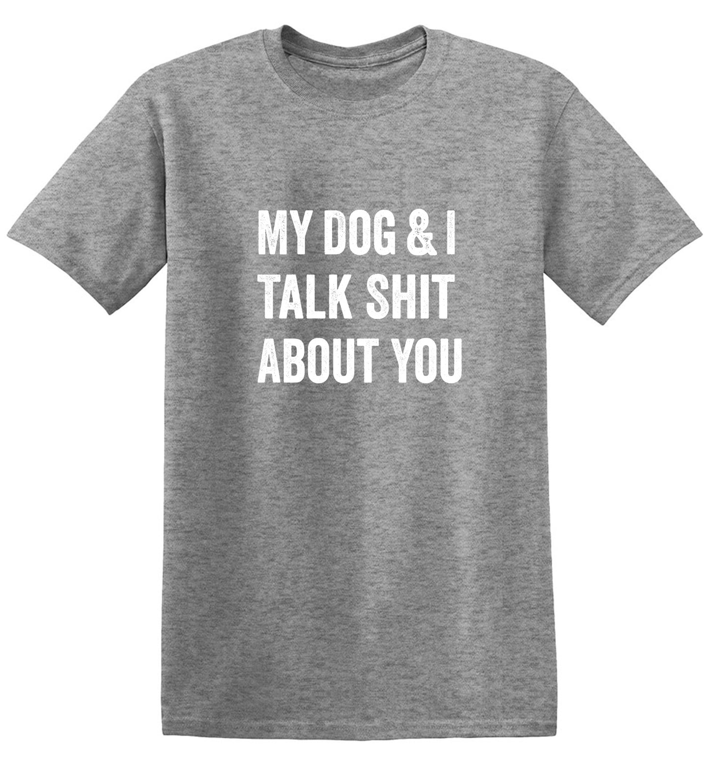Funny T-Shirts design "My Dog and I Talk Shit About You T-Shirt"