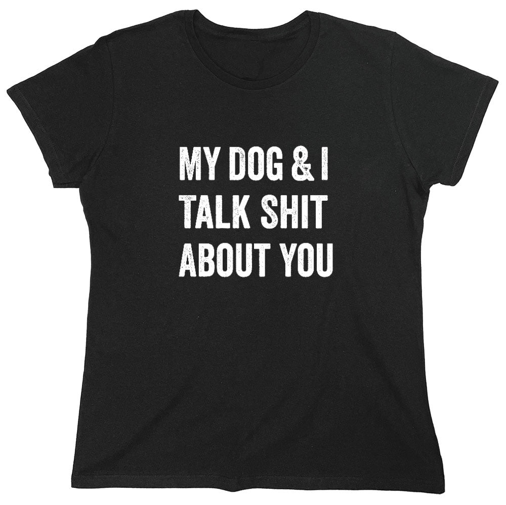 Funny T-Shirts design "My Dog and I Talk Shit About You T-Shirt - Womens"