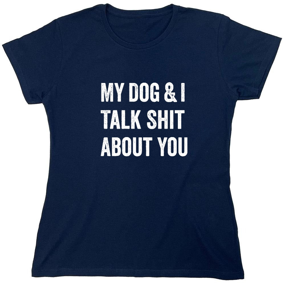 Funny T-Shirts design "My Dog and I Talk Shit About You T-Shirt - Womens"