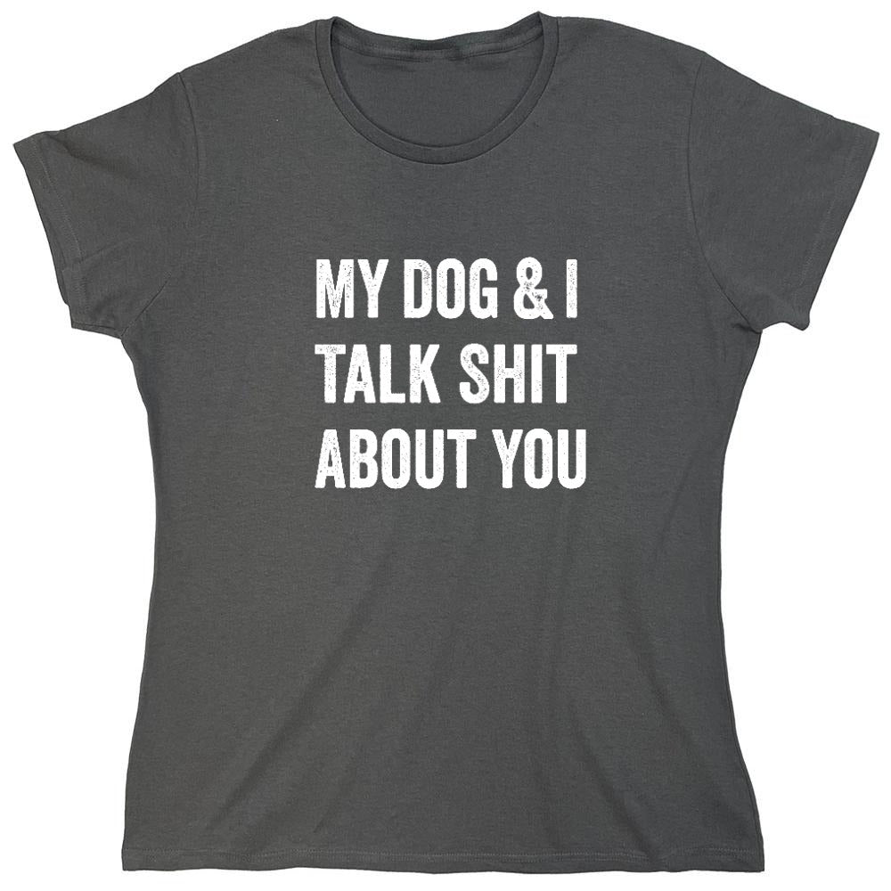 Funny T-Shirts design "My Dog and I Talk Shit About You T-Shirt - Womens"