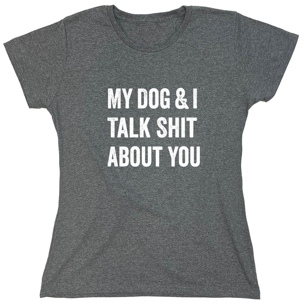 Funny T-Shirts design "My Dog and I Talk Shit About You T-Shirt - Womens"