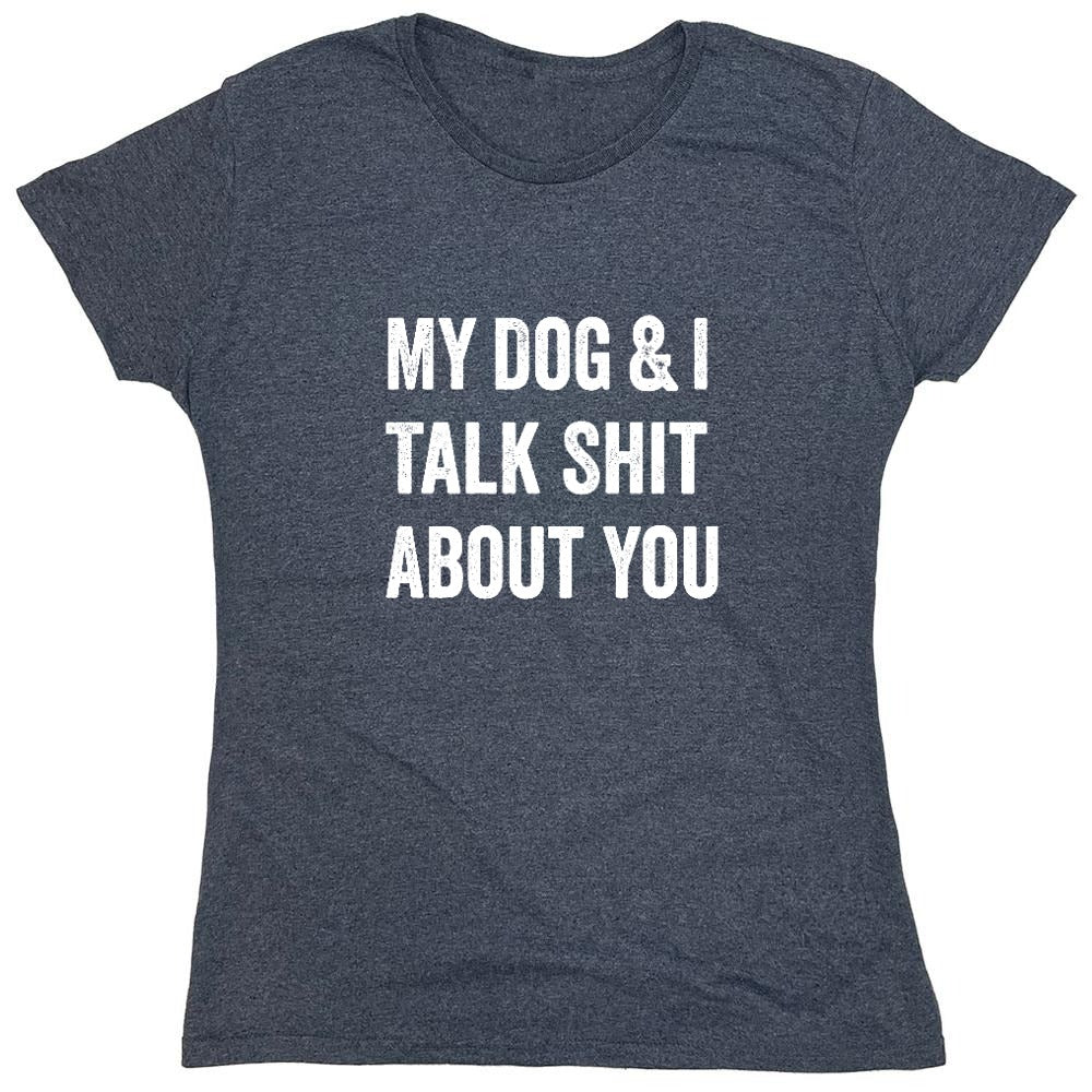 Funny T-Shirts design "My Dog and I Talk Shit About You T-Shirt - Womens"