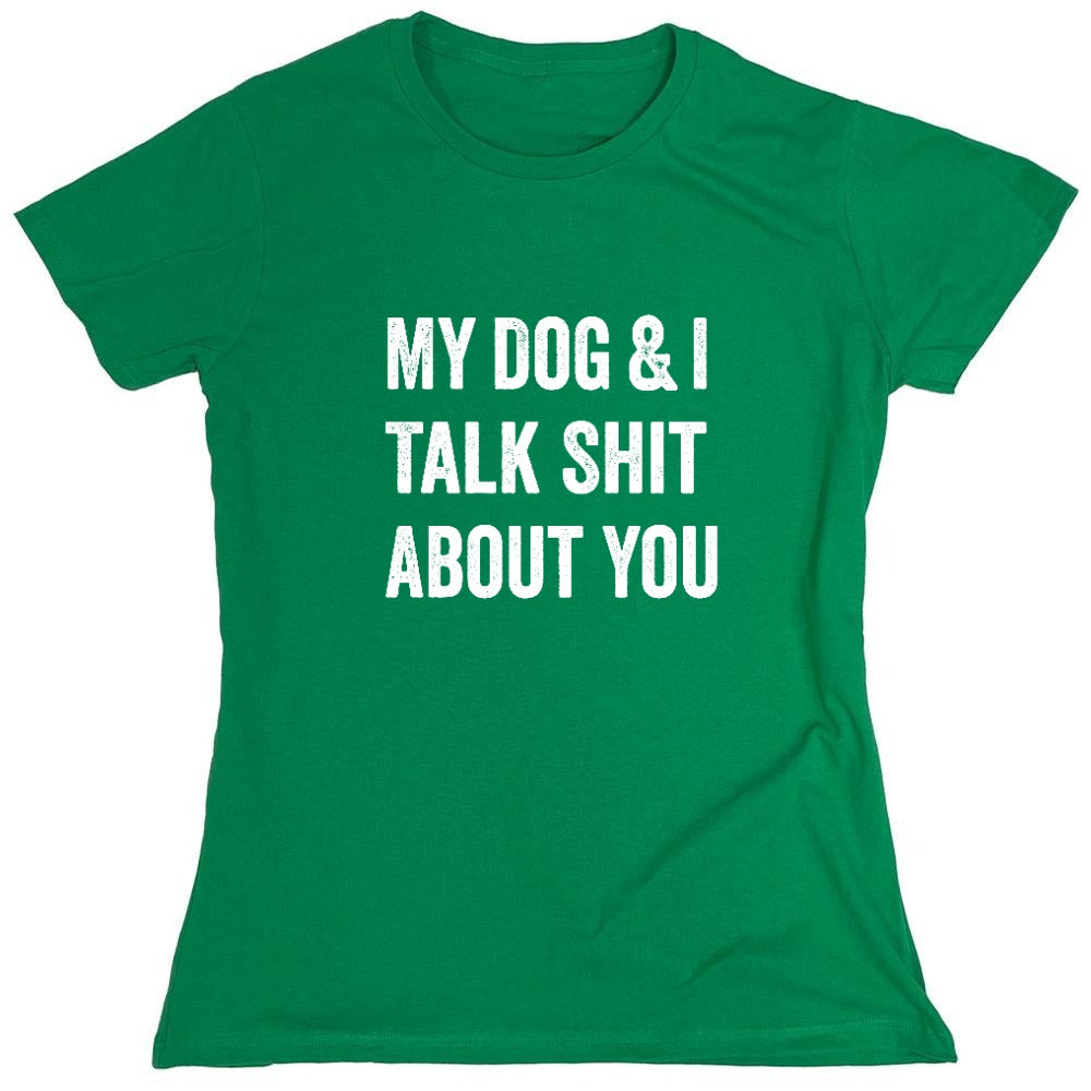 Funny T-Shirts design "My Dog and I Talk Shit About You T-Shirt - Womens"