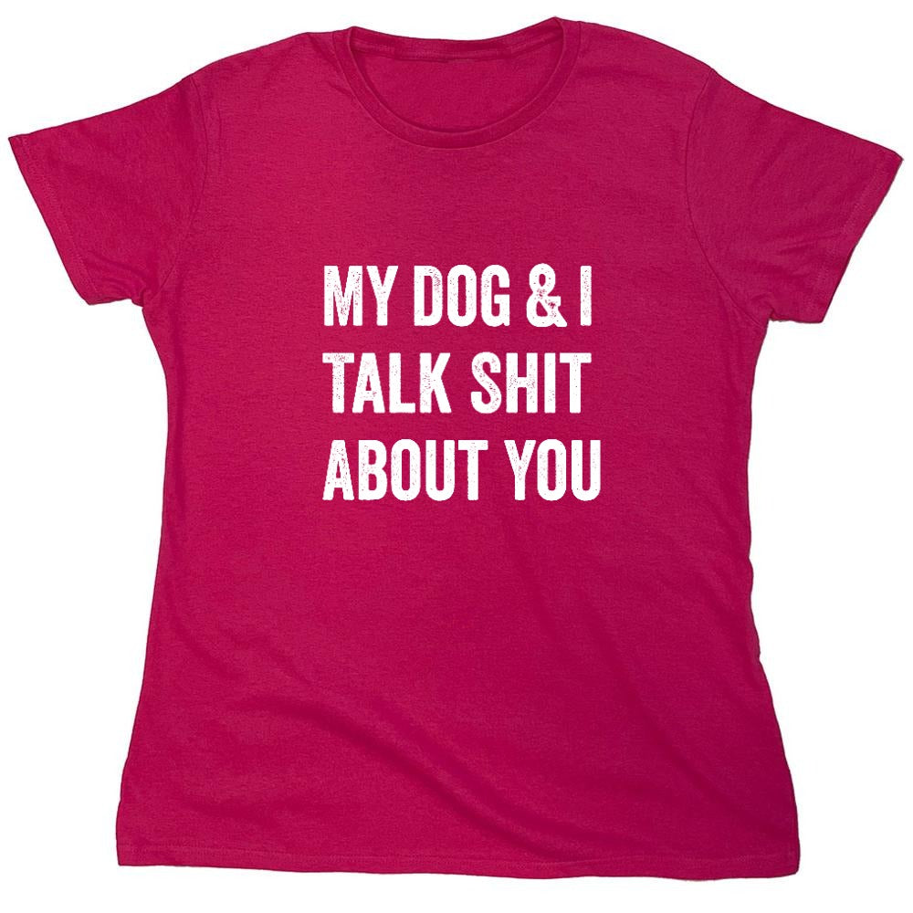 Funny T-Shirts design "My Dog and I Talk Shit About You T-Shirt - Womens"