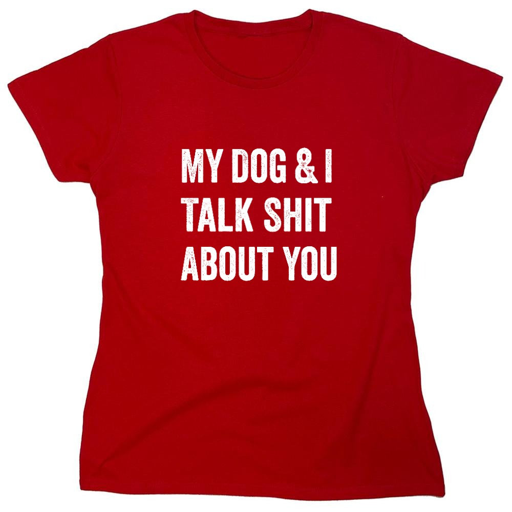 Funny T-Shirts design "My Dog and I Talk Shit About You T-Shirt - Womens"