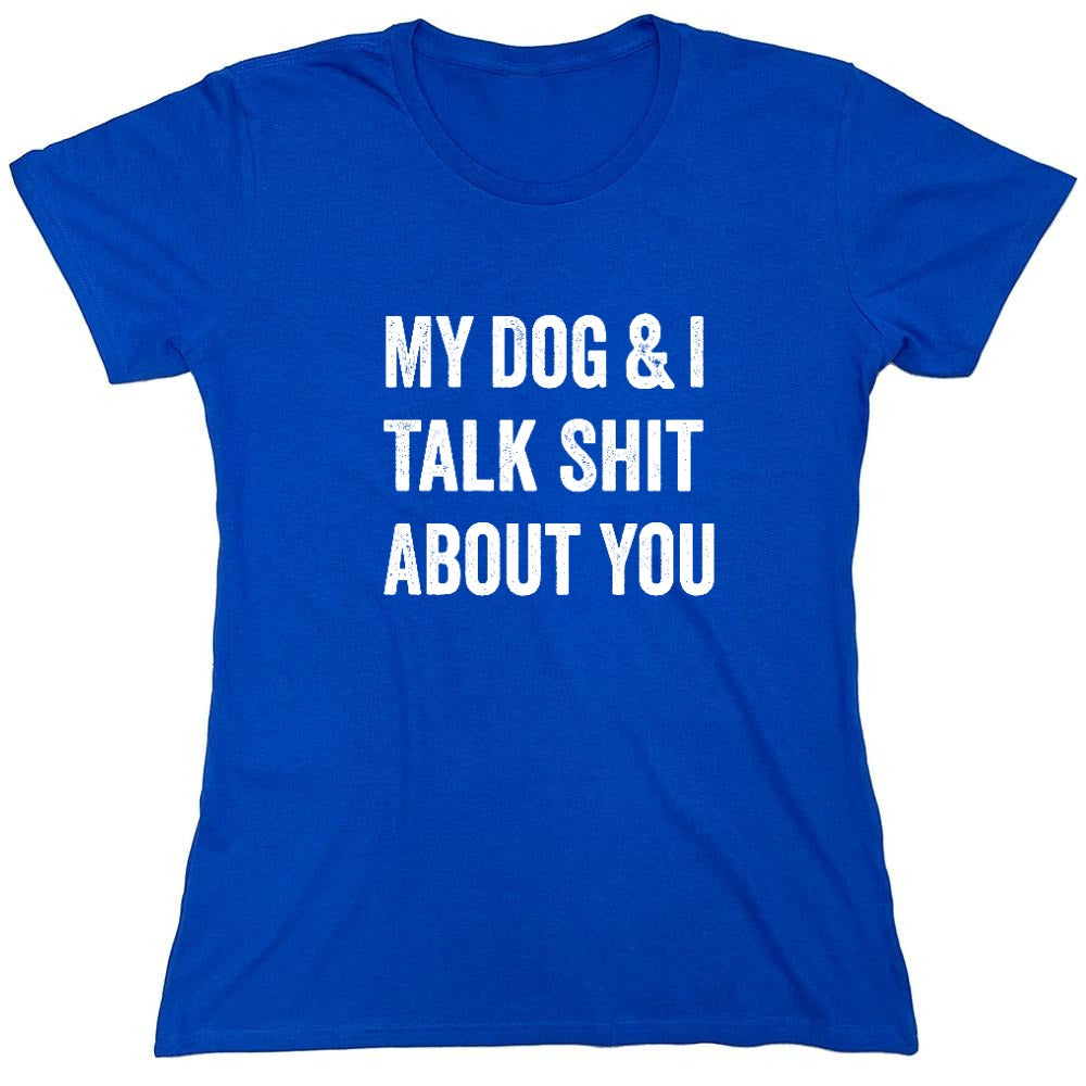 Funny T-Shirts design "My Dog and I Talk Shit About You T-Shirt - Womens"