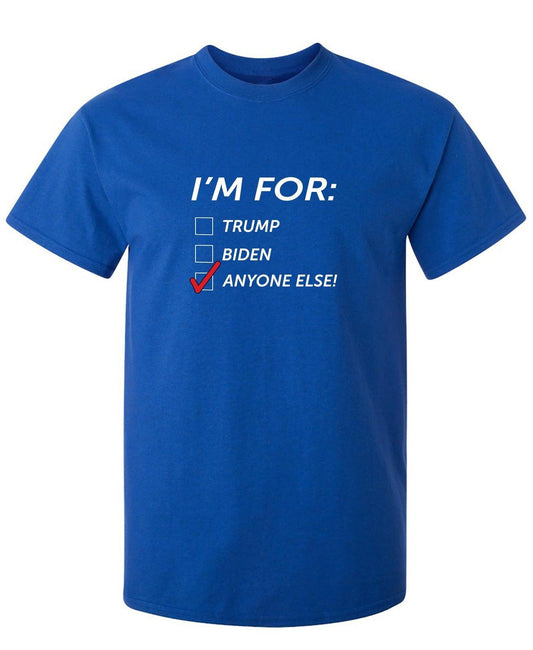 Funny T-Shirts design "I'm for - Trump - Biden - ANYONE ELSE T Shirt"