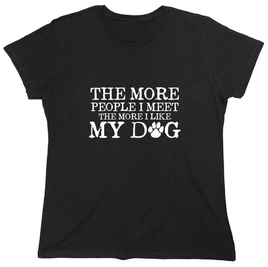 Funny T-Shirts design "The More People I Meet, The More I Like My Dog - Womens"