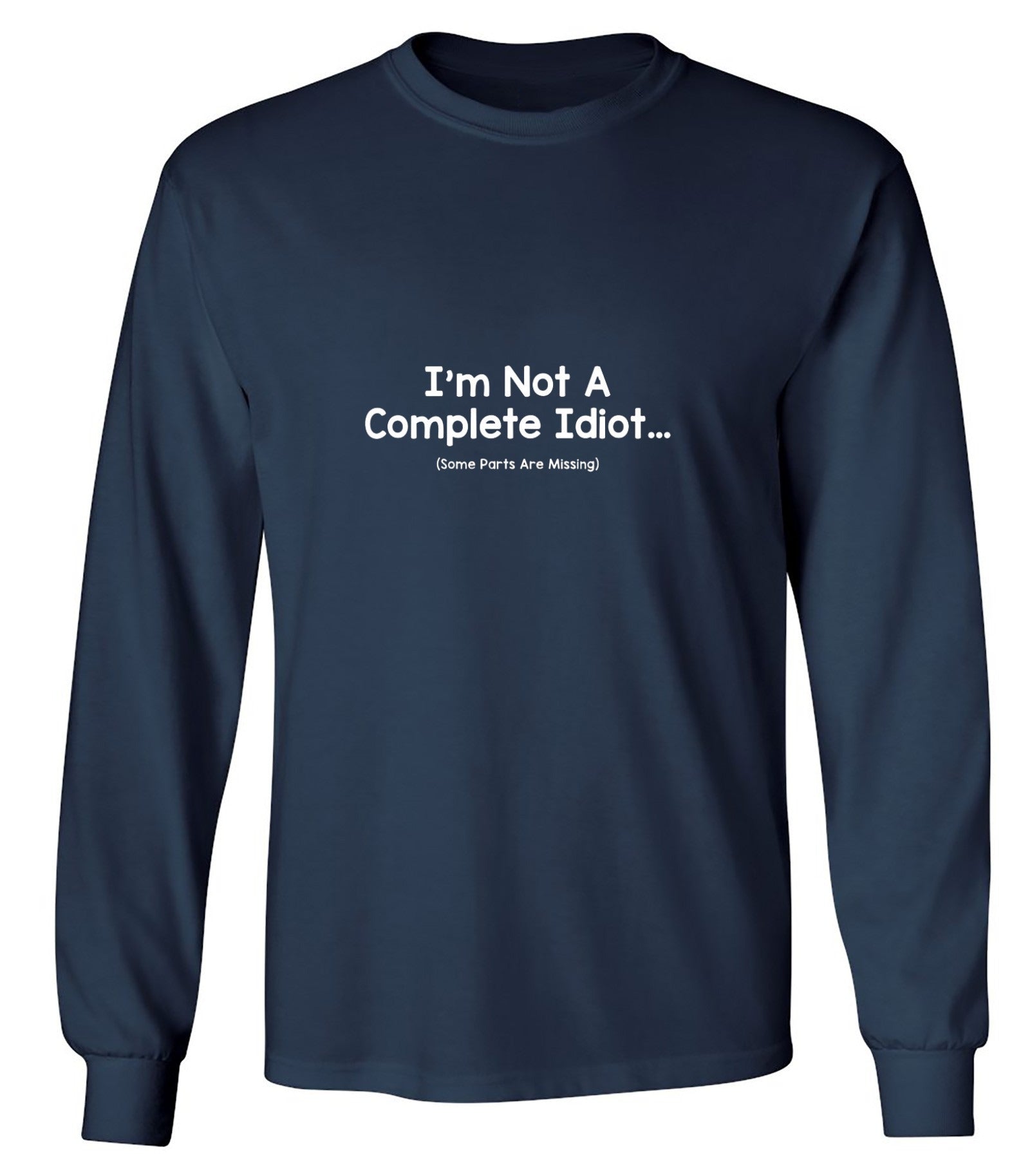 Funny T-Shirts design "I'm Not A Complete Idiot. Some Parts Are Missing - Long Sleeve"