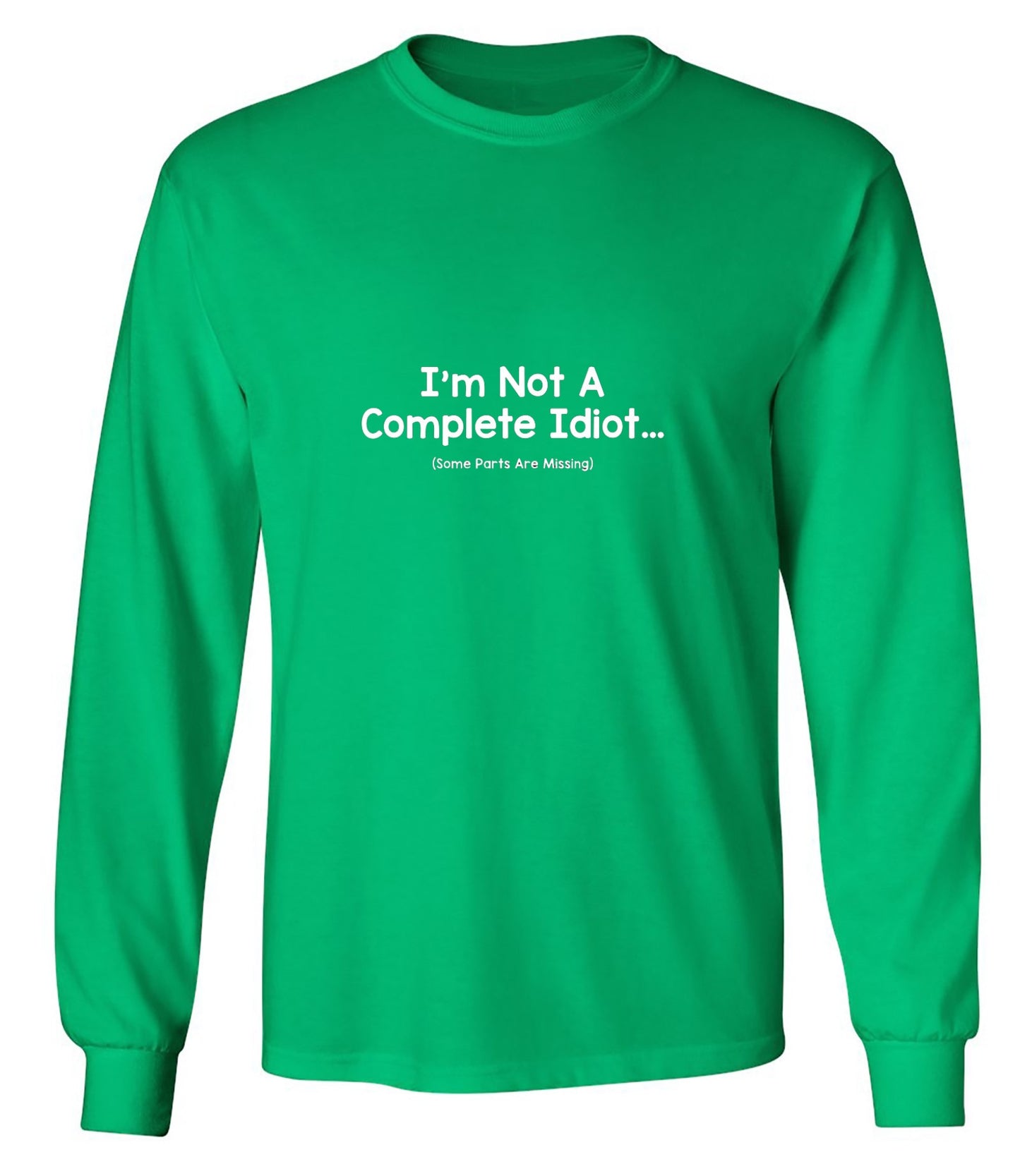 Funny T-Shirts design "I'm Not A Complete Idiot. Some Parts Are Missing - Long Sleeve"
