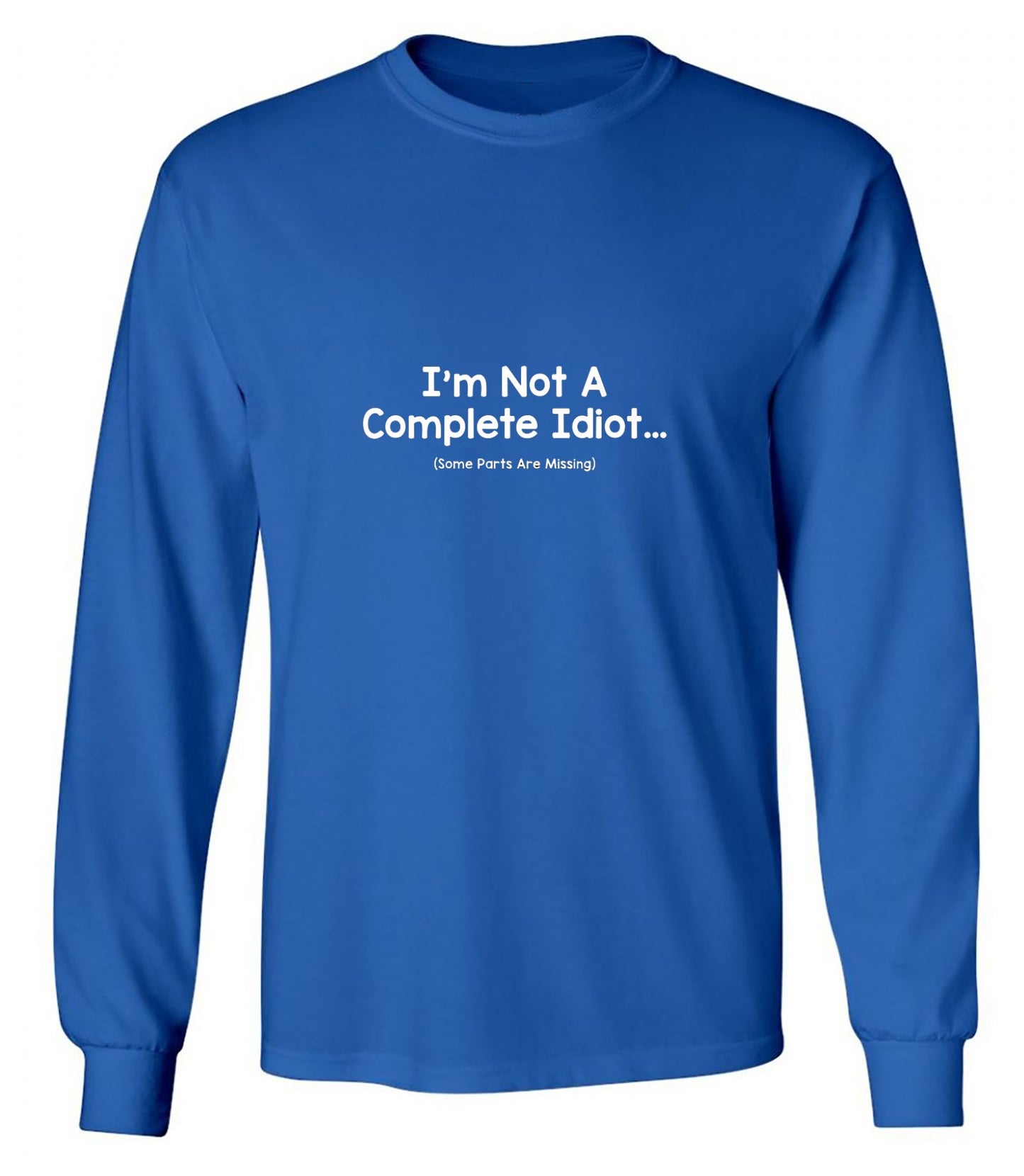 Funny T-Shirts design "I'm Not A Complete Idiot. Some Parts Are Missing - Long Sleeve"