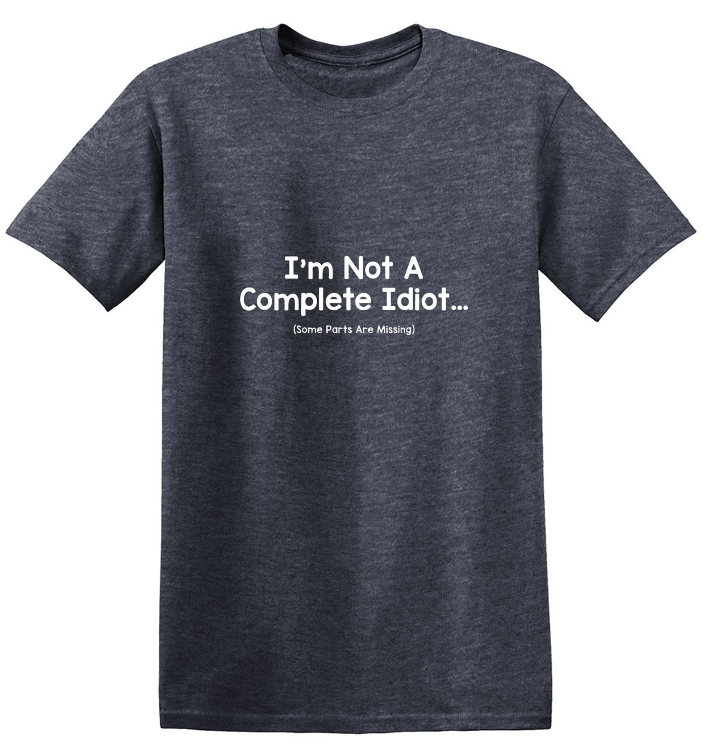 Funny T-Shirts design "I'm Not A Complete Idiot. Some Parts Are Missing"