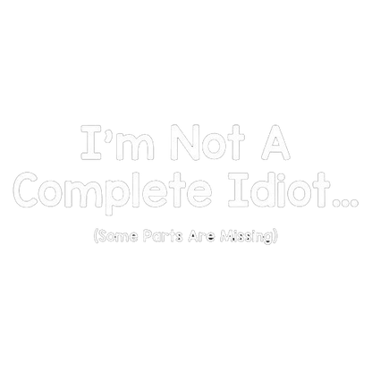 Funny T-Shirts design "I'm Not A Complete Idiot. Some Parts Are Missing"