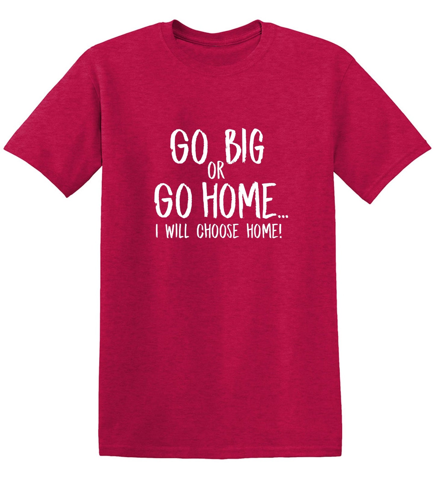 Funny T-Shirts design "Go Big or Go Home, I Choose Home, Mens  T Shirt - Tall Tee"