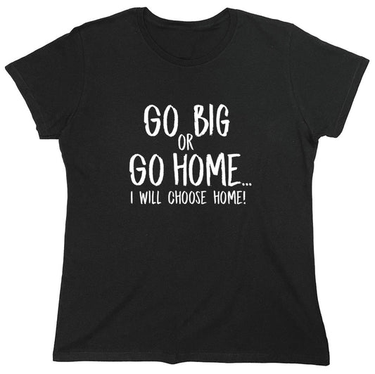 Funny T-Shirts design "Go Big or Go Home, I Choose Home, Mens  T Shirt - Womens"