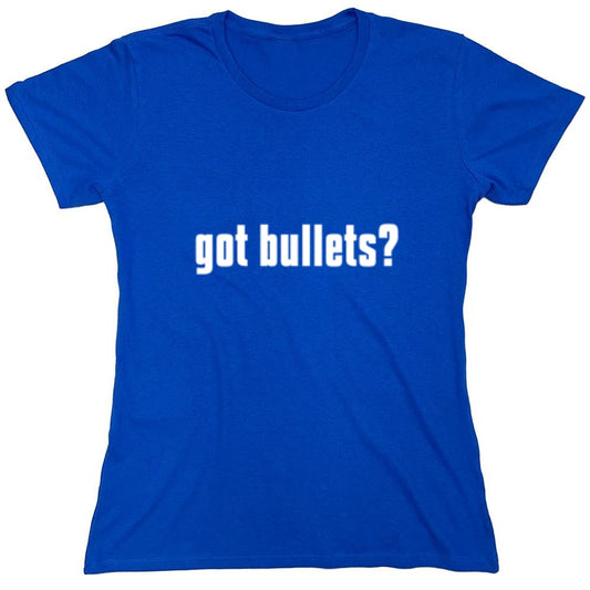 Funny T-Shirts design "Got Bullets? T-Shirt - Womens"