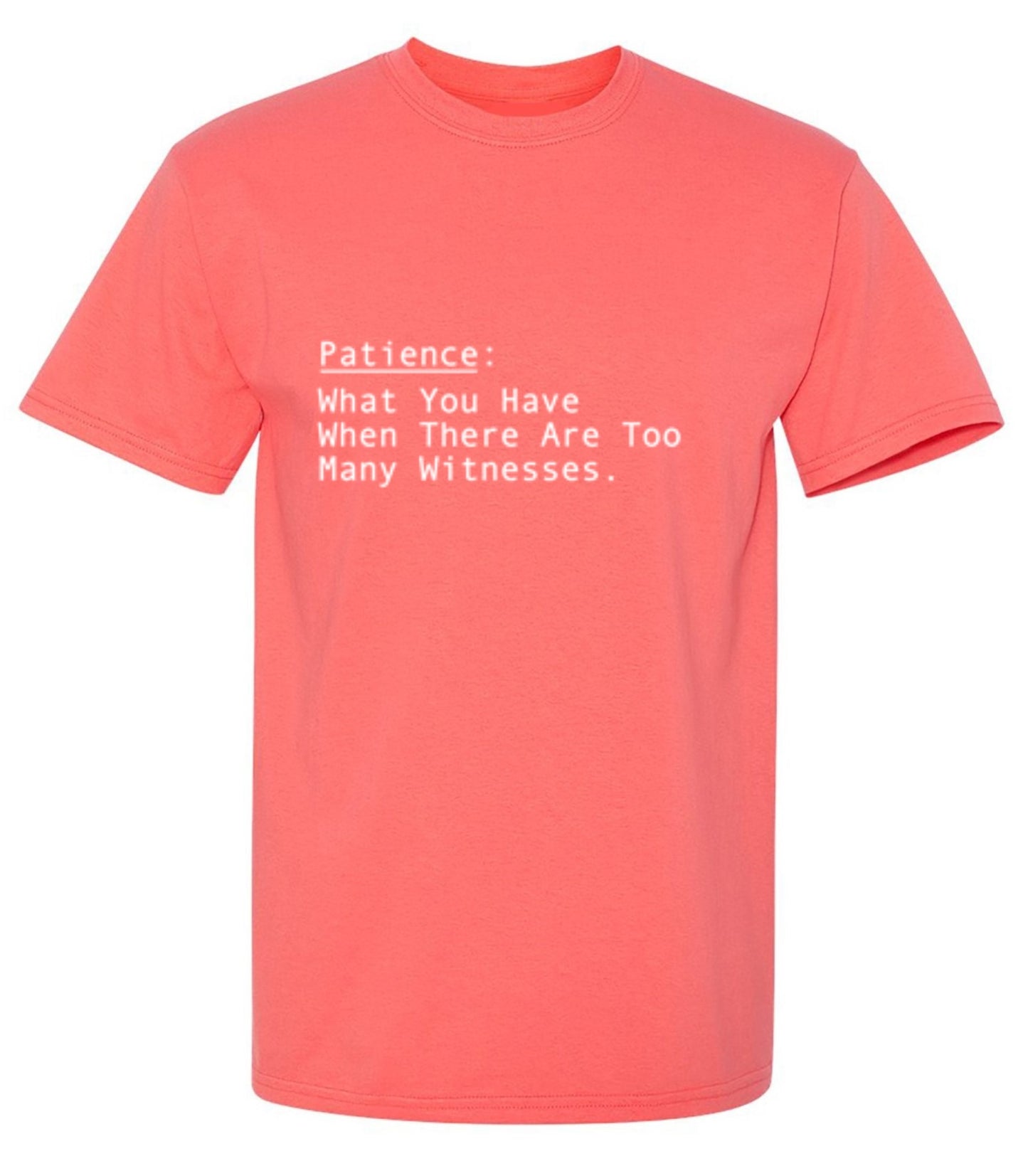 Funny T-Shirts design "Patience: What You Have When There Are Too Many Witnesses"