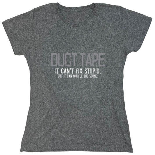 Funny T-Shirts design "Duct Tape. It Can't Fix Stupid, But It Can Muffle The Sound  T-Shirt - Womens"