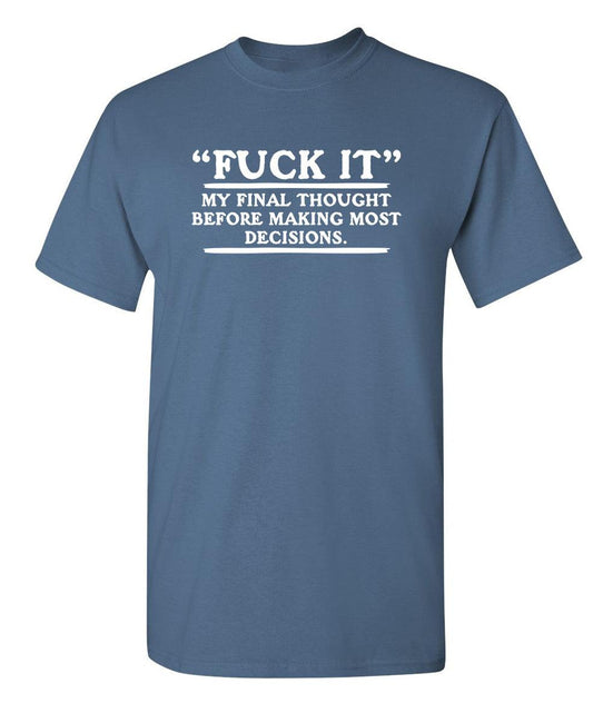 Funny T-Shirts design "Fck It- My Final Thought Before Making Most Decisions"