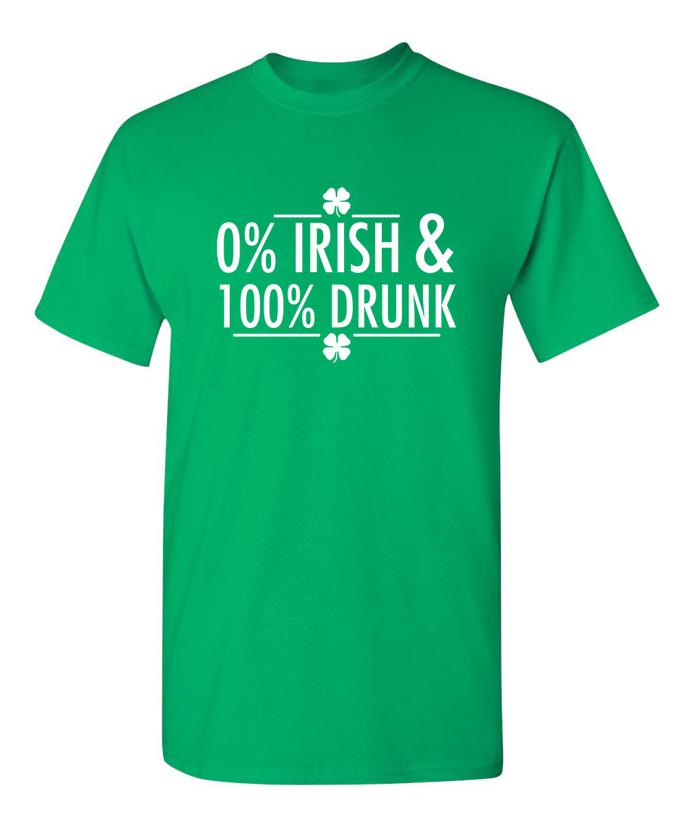 0% Irish & 100% Drunk - Funny T Shirts & Graphic Tees