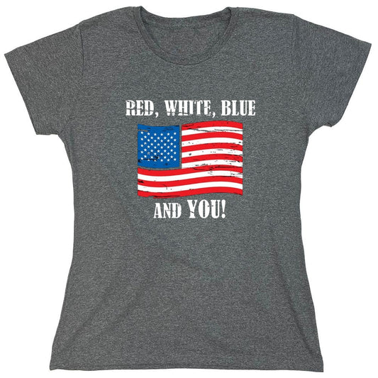 Funny T-Shirts design "Red, White, Blue And You - Awesome 4th of July Shirt - Womens"